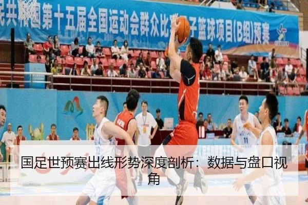 国足世预赛出线形势深度剖析：数据与盘口视角