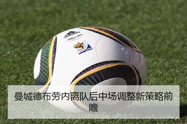 曼城德布劳内离队后中场调整新策略前瞻